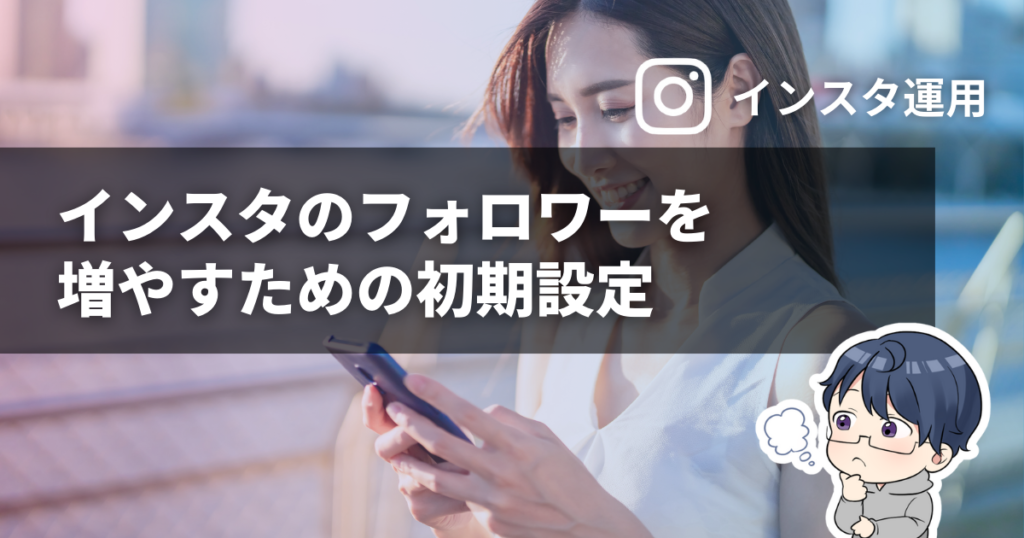 インスタのフォロワーを増やすための初期設定