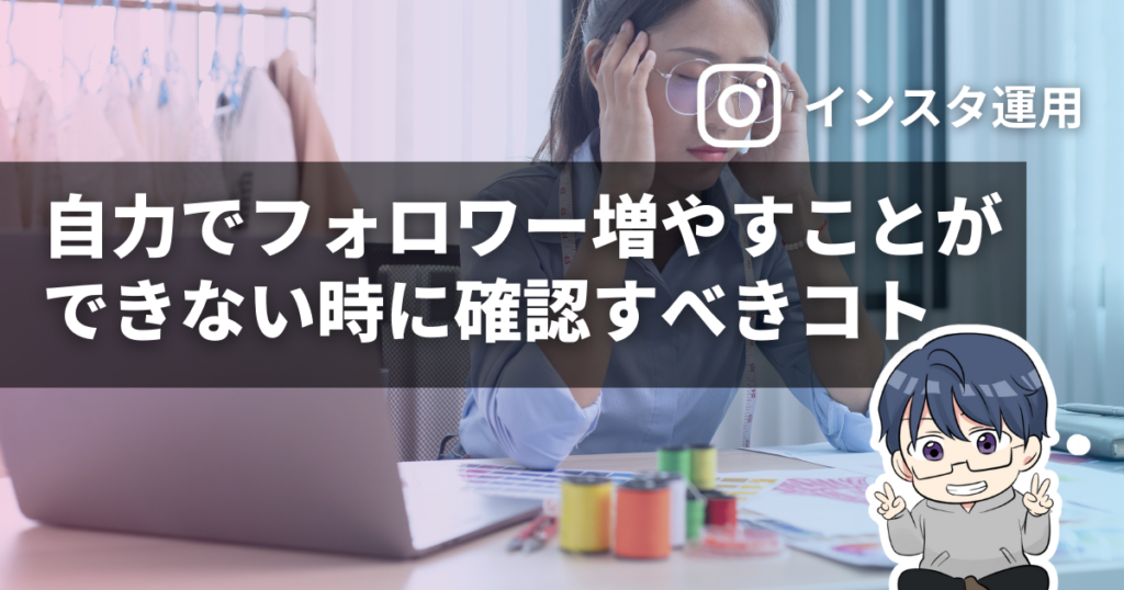 インスタで自力でフォロワー増やすことができない時に確認すべきコト